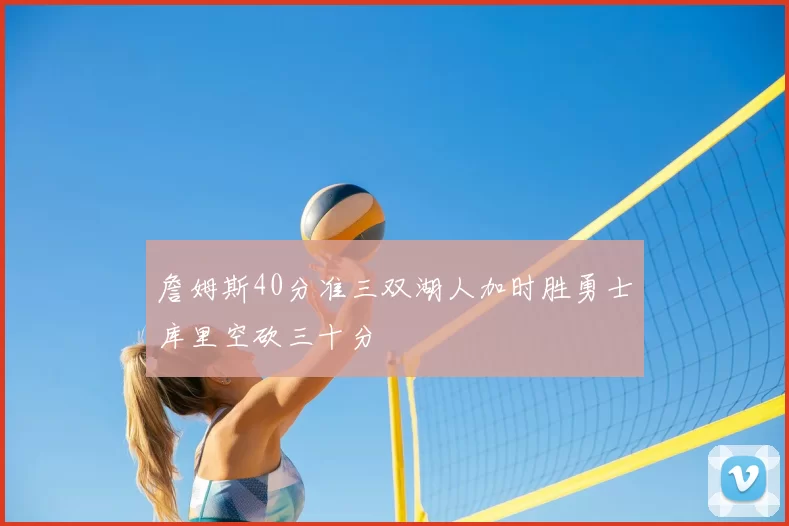 詹姆斯40分准三双湖人加时胜勇士库里空砍三十分