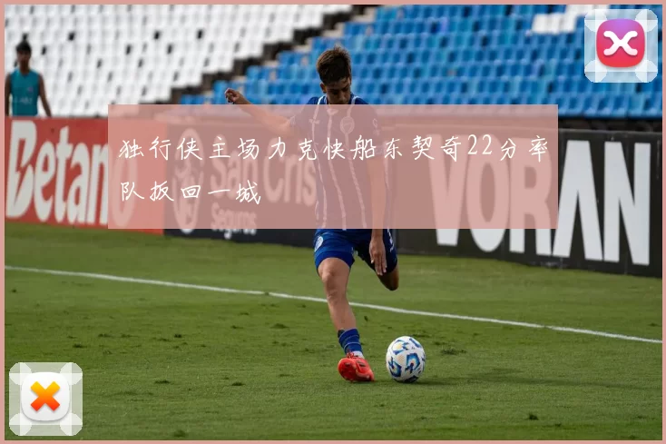 独行侠主场力克快船东契奇22分率队扳回一城