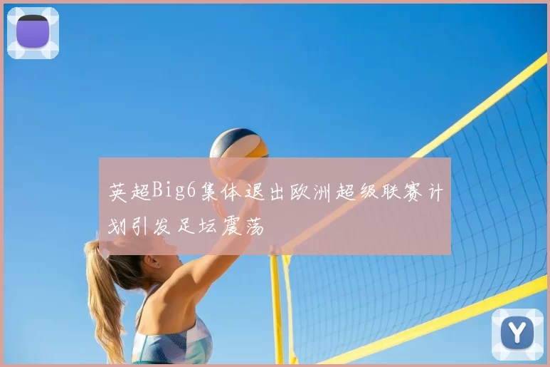 英超Big6集体退出欧洲超级联赛计划引发足坛震荡