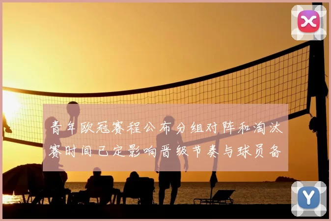 青年欧冠赛程公布分组对阵和淘汰赛时间已定影响晋级节奏与球员备战