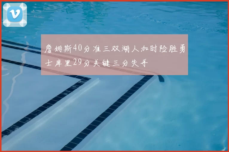 詹姆斯40分准三双湖人加时险胜勇士库里29分关键三分失手