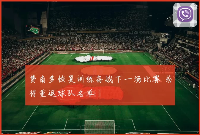 费南多恢复训练备战下一场比赛 或将重返球队名单